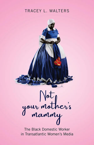 Not Your Mother's Mammy: The Black Domestic Worker in Transatlantic Womens Media,Used