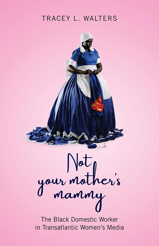 Not Your Mother's Mammy: The Black Domestic Worker in Transatlantic Womens Media,Used