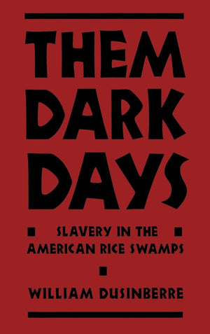 Them Dark Days: Slavery In The American Rice Swamps