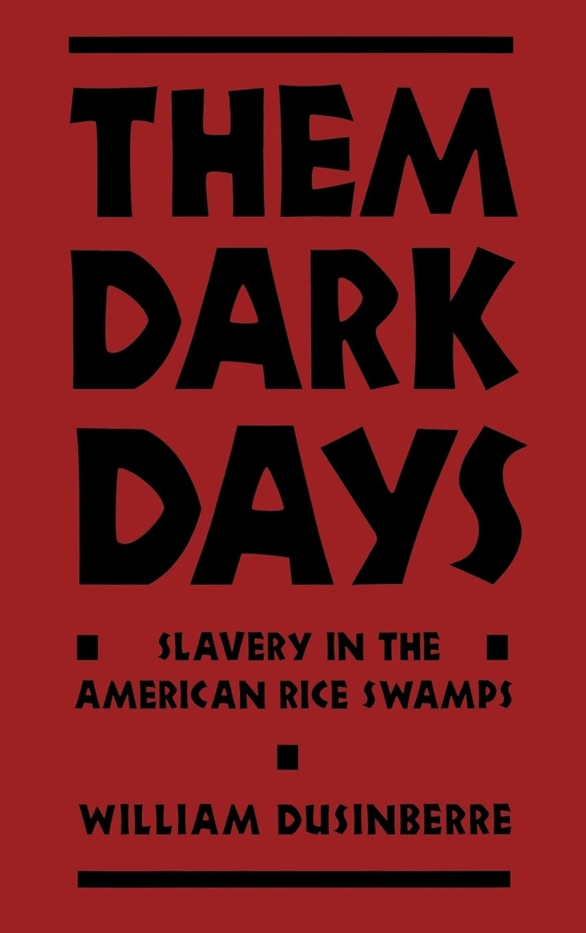 Them Dark Days: Slavery In The American Rice Swamps