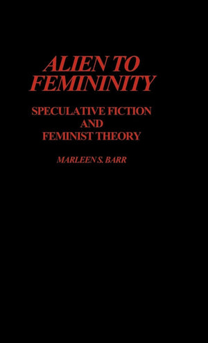 Alien to Femininity: Speculative Fiction and Feminist Theory (Contributions to the Study of Science Fiction and Fantasy),Used