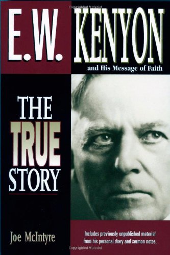 E.W. Kenyon The True Story: Includes previously unpublished material from his personal diary and sermon notes,Used