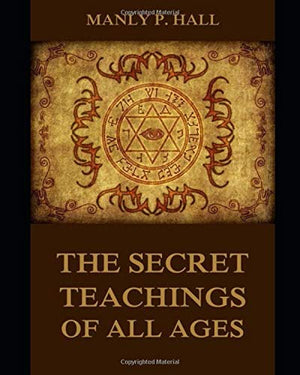THE SECRET TEACHINGS OF ALL AGES [ANNOTATED AND ILLUSTRATED]: AN ENCYCLOPEDIC OUTLINE OF MASONIC, HERMETIC, QABBALISTIC AND ROSI,Used