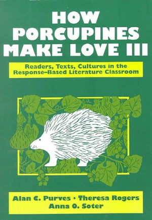 How Porcupines Make Love III: Readers, Texts, Cultures in the ResponseBased Literature Classroom (2nd Edition),Used
