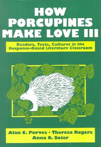 How Porcupines Make Love III: Readers, Texts, Cultures in the ResponseBased Literature Classroom (2nd Edition),Used