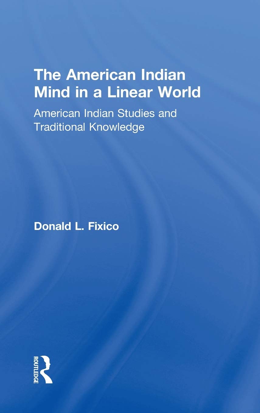 The American Indian Mind in a Linear World: American Indian Studies and Traditional Knowledge,New