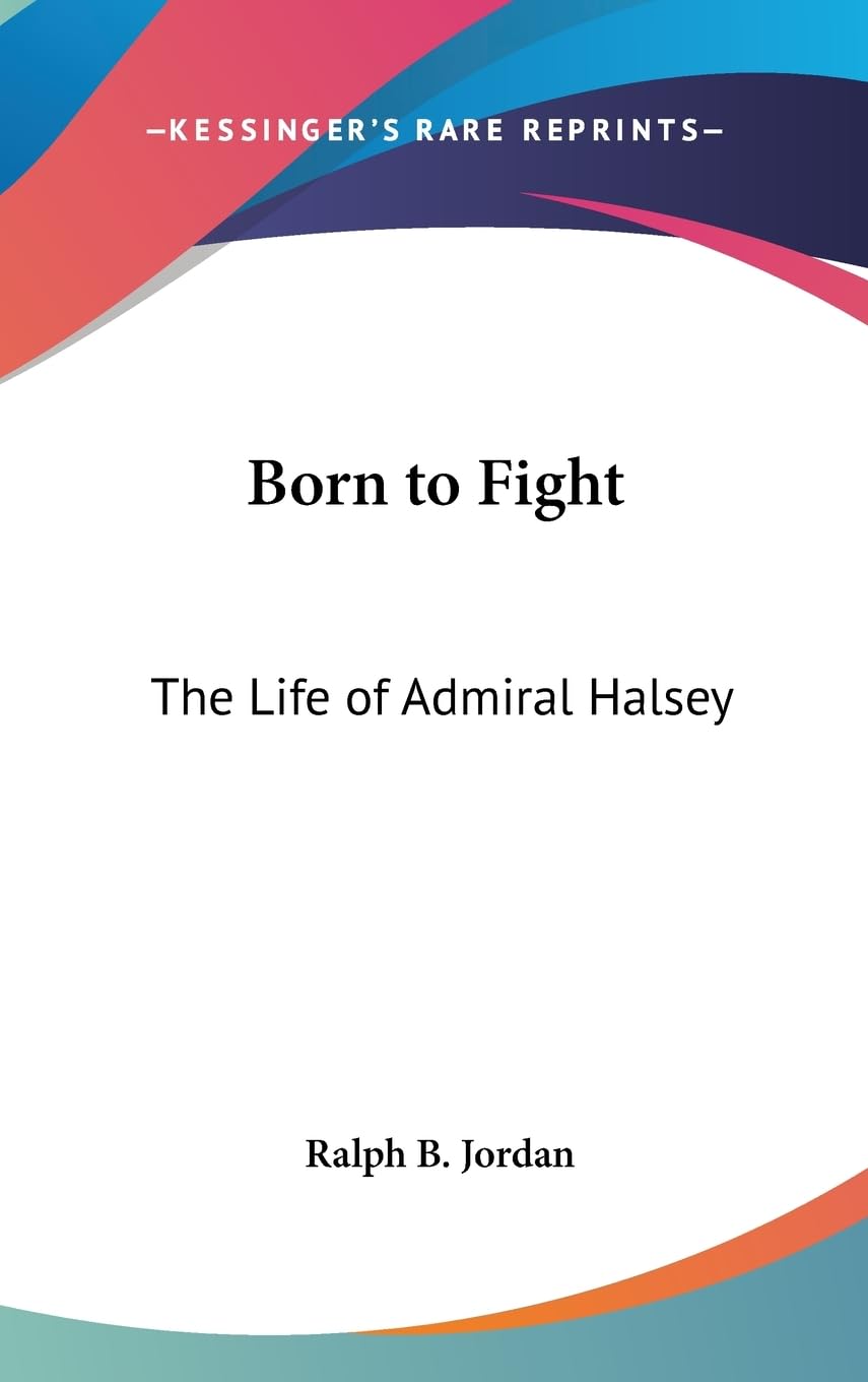 Born To Fight: The Life Of Admiral Halsey,New
