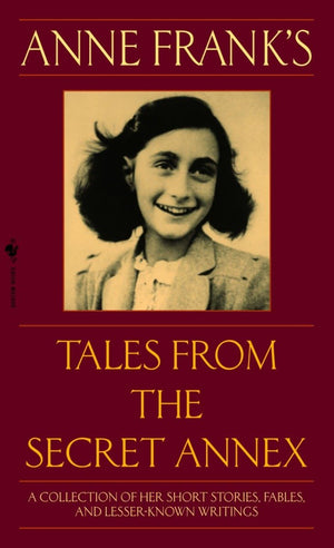 Anne Frank's Tales from the Secret Annex: A Collection of Her Short Stories, Fables, and LesserKnown Writings, Revised Edition,New
