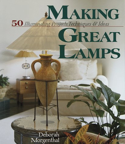 Making Great Lamps: 50 Illuminating Projects, Techniques & Ideas,Used
