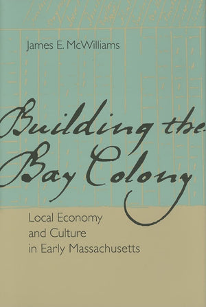 Building The Bay Colony: Local Economy And Culture In Early Massachusetts,New