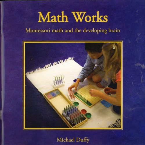Math Works: Montessori Math and the Developing Brain,New