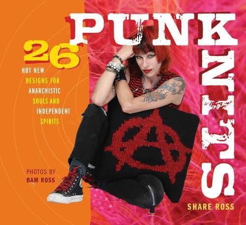 Punk Knits: 26 Hot New Designs For Anarchistic Souls And Independent Spirits