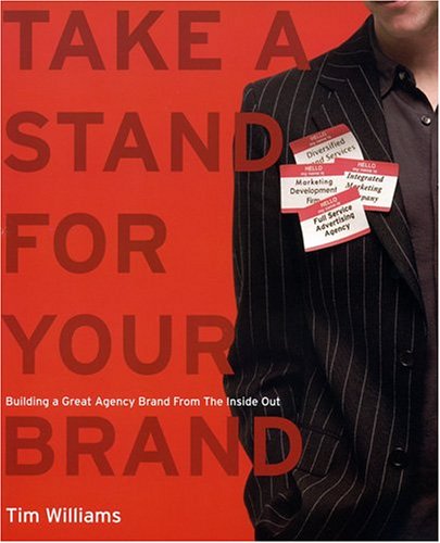 Take a Stand for Your Brand: Building a Great Agency Brand from the Inside Out,Used