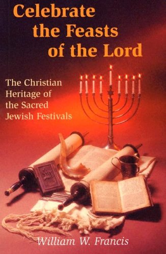 Celebrate the Feasts of the Lord: The Christian Heritage of the Sacred Jewish Festivals,Used