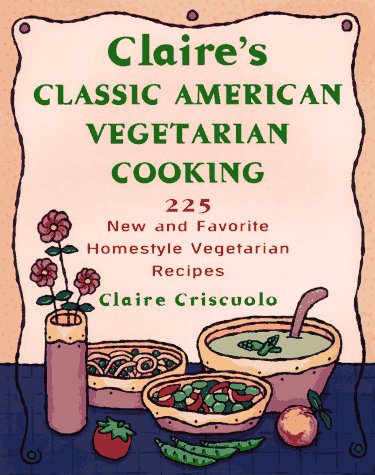 Claire's Classic American Vegetarian Cooking: 225 New and Favorite Homestyle Vegetarian Recipes,Used