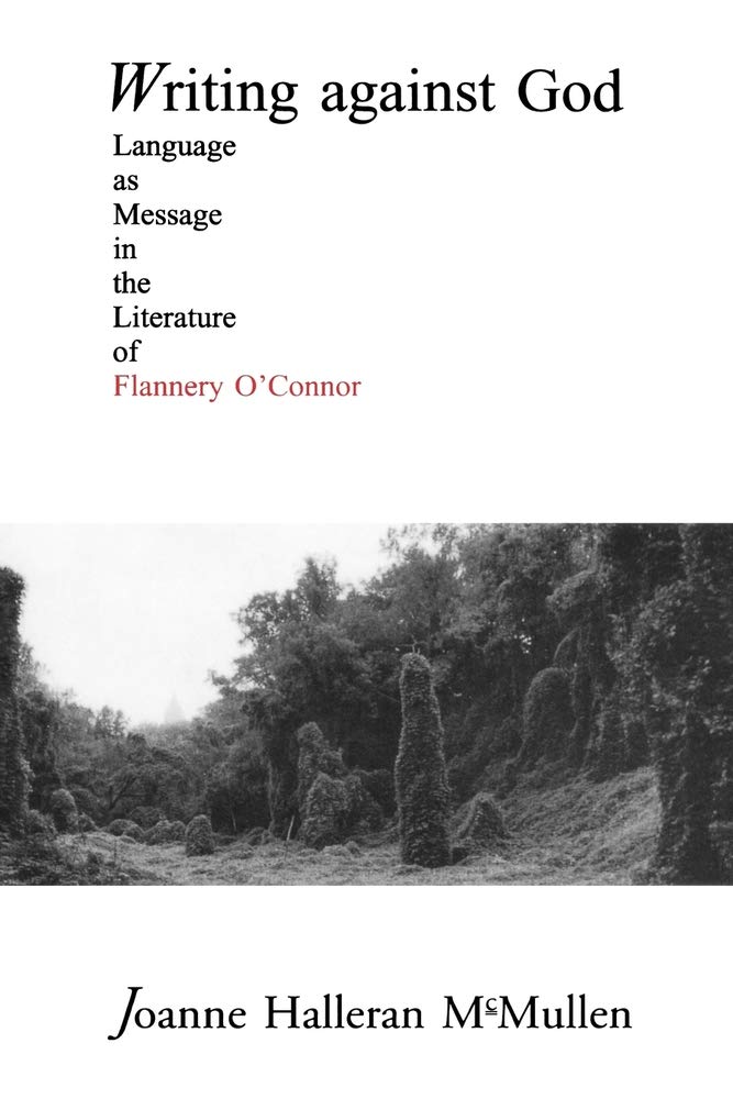 Writing Against God : Language As Message In The Literature Of Flannery O'Connor,Used