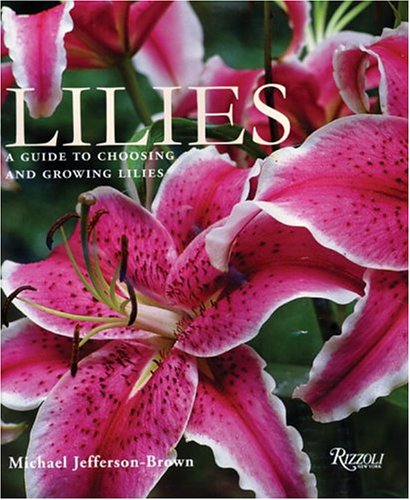 Lilies: A Guide to Choosing and Growing Lilies,New