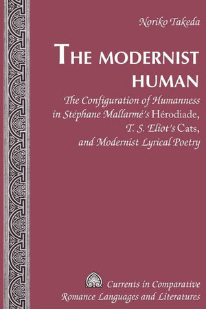 The Modernist Human: The Configuration of Humanness in Stphane Mallarms 'Herodiade, T. S. Eliots 'Cats, and Modernis,Used
