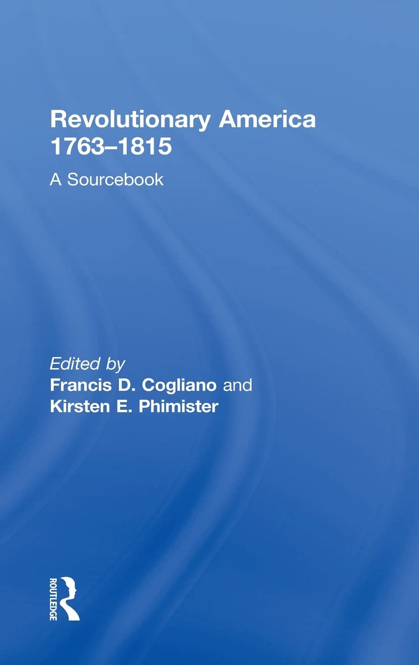 Revolutionary America, 17631815: A Sourcebook