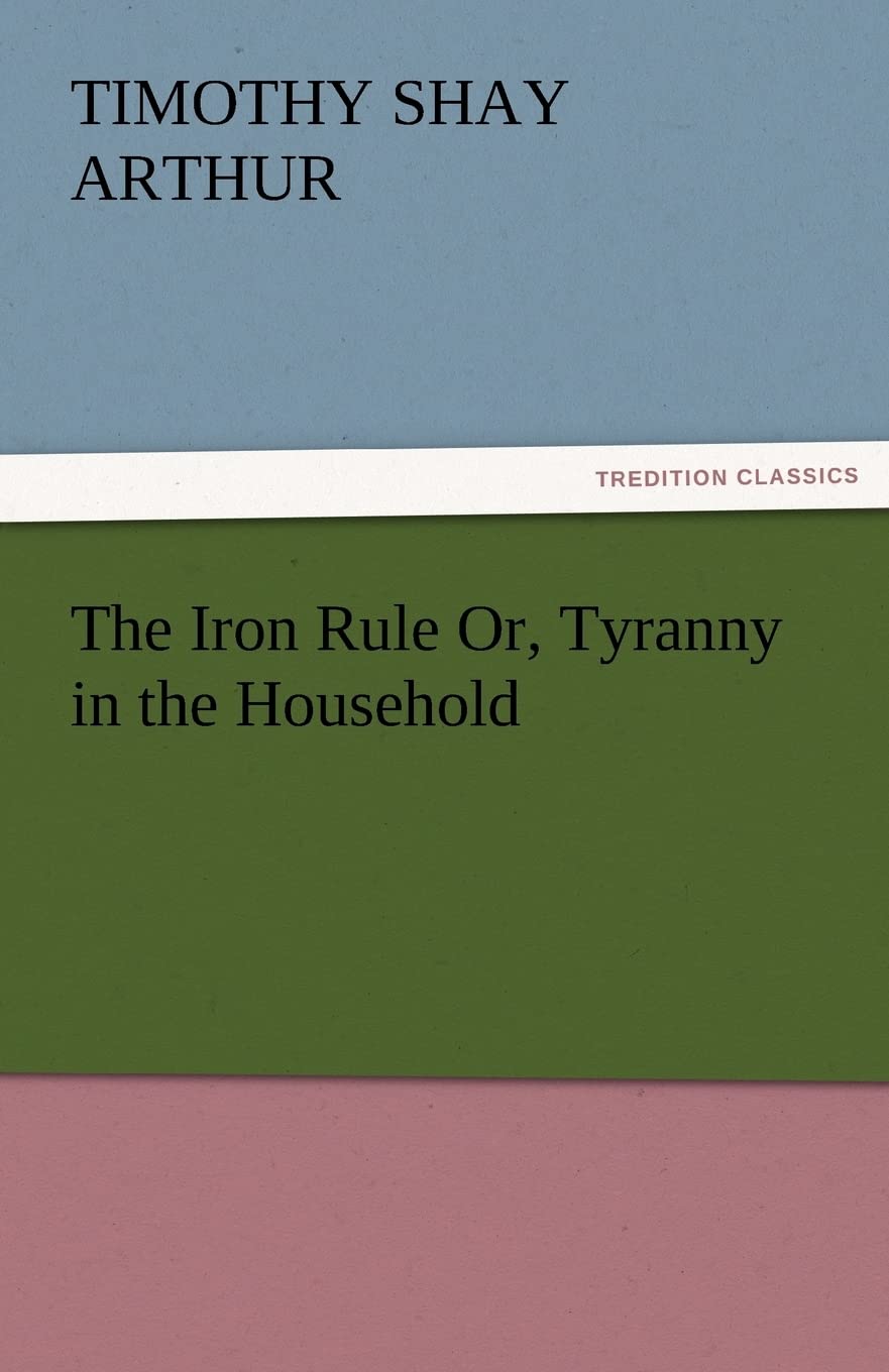 The Iron Rule Or, Tyranny in the Household,Used