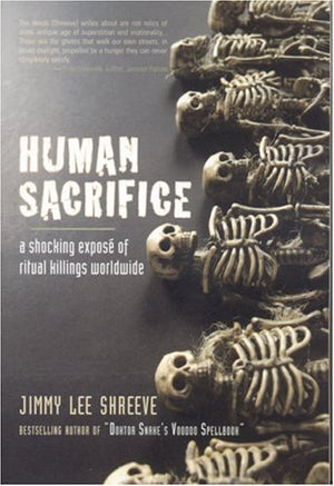 Human Sacrifice: A Shocking Expose Of Ritual Killings Worldwide