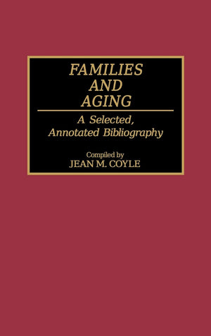 Families And Aging: A Selected, Annotated Bibliography (Bibliographies And Indexes In Gerontology)