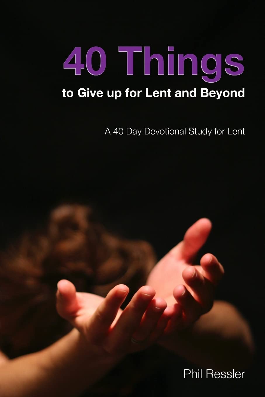 40 Things to Give Up for Lent and Beyond: A 40 Day Devotion Series for the Season of Lent,Used