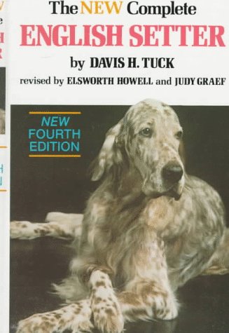 The New Complete English Setter A Compilation of Interesting Facts, Data & Observations on Breeding, Raising, Training, Showing,Used
