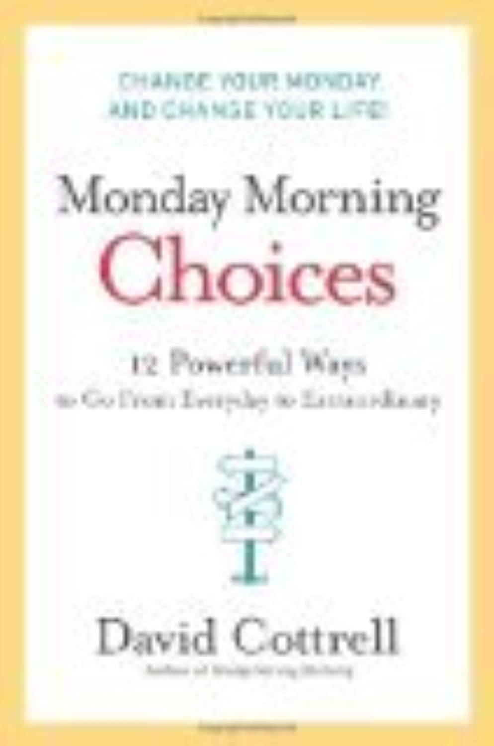 Monday Morning Choices: 12 Powerful Ways to Go from Everyday to Extraordinary,New