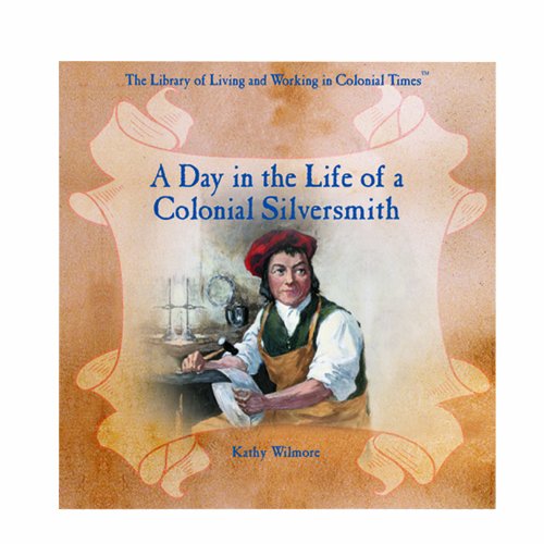 A Day in the Life of a Colonial Silversmith (The Library of Living and Working in Colonial Times),Used