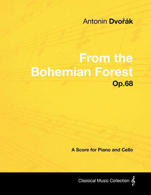 Antonn Dvork  From the Bohemian Forest  Op.68  A Score for Piano and Cello,New