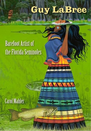 Guy Labree: Barefoot Artist Of The Florida Seminoles-used