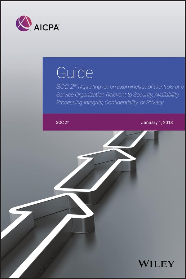Guide: SOC 2 Reporting on an Examination of Controls at a Service Organization Relevant to Security, Availability, Processing In,Used