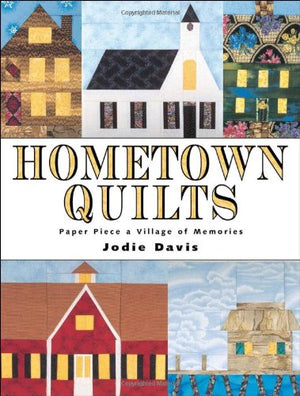 Hometown Quilts: Paper Piece a Village of Memories,Used