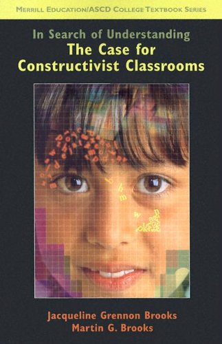 In Search Of Understanding: The Case For Constructivist Classrooms