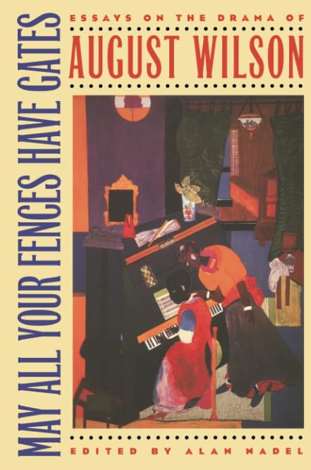 May All Your Fences Have Gates: Essays On The Drama Of August Wilson,New