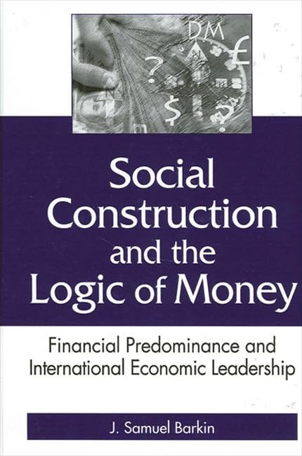 Social Construction and the Logic of Money: Financial Predominance and International Economic Leadership (Suny Series in Global ,Used