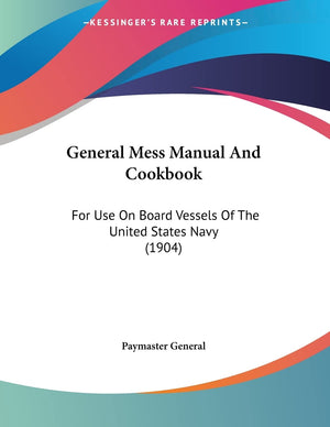 General Mess Manual And Cookbook: For Use On Board Vessels Of The United States Navy (1904),Used