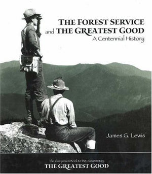 The Forest Service and the Greatest Good: A Centennial History,Used