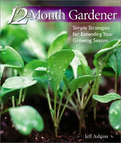 The 12Month Gardener: Simple Strategies For Extending Your Growing Season,Used