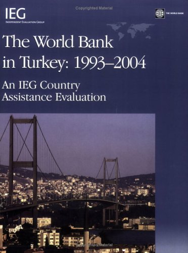The World Bank in Turkey, 19932004: An IEG Country Assistance Evaluation (Independent Evaluation Group Studies),Used