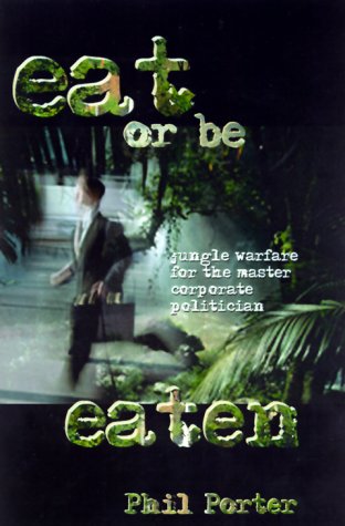 Eat Or Be Eaten!: Jungle Warfare For The Corporate Master Politician