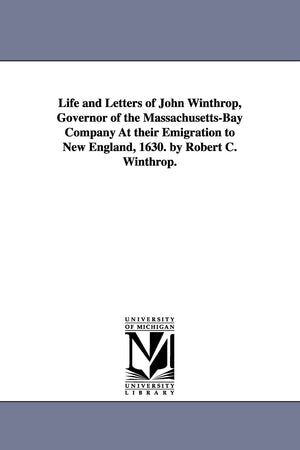 Life And Letters Of John Winthrop, Governor Of The Massachusettsbay Company At Their Emigration To New England, 1630. By Robert ,New