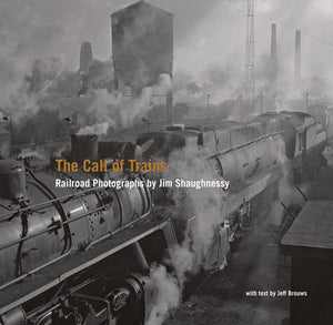 The Call of Trains: Railroad Photographs by Jim Shaughnessy,Used