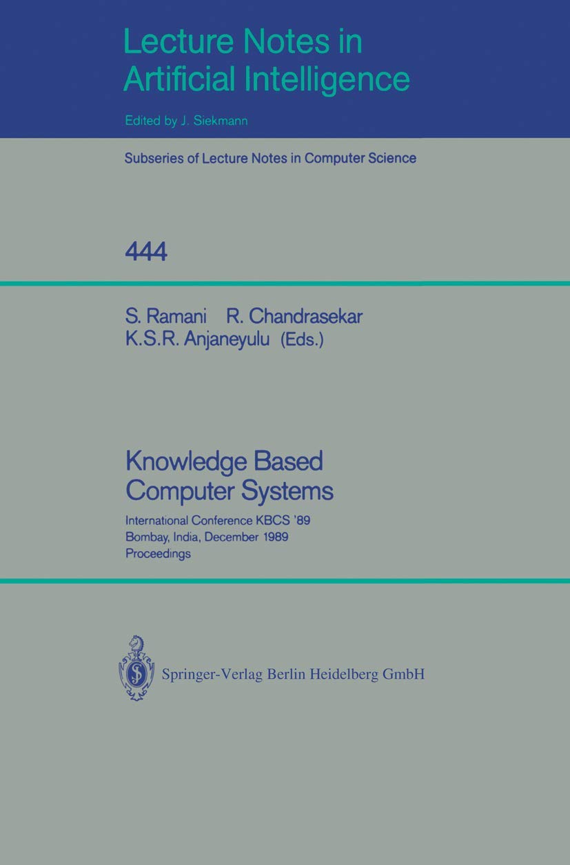 Knowledge Based Computer Systems: International Conference KBCS 89, Bombay, India, December 1113, 1989. Proceedings (Lecture N,New