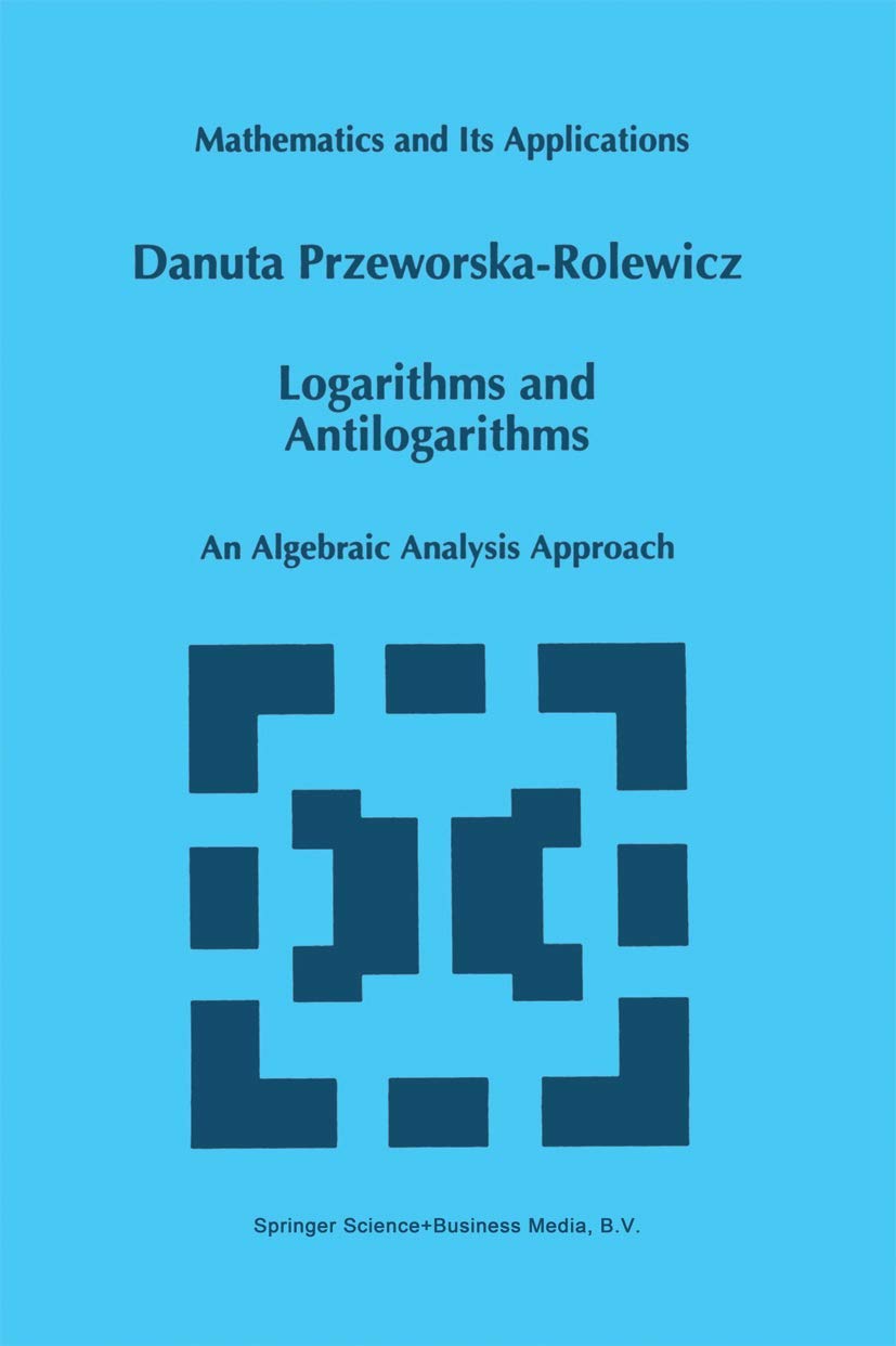 Logarithms and Antilogarithms: An Algebraic Analysis Approach (Mathematics and Its Applications, 437),Used