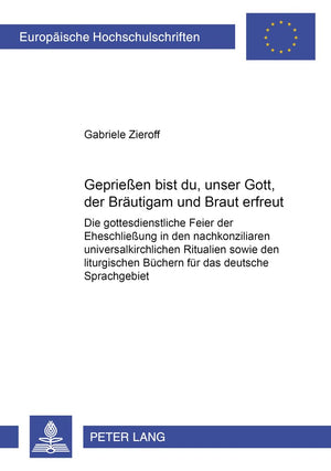 Gepriesen bist du, unser Gott, der Brutigam und Braut erfreut!: Die gottesdienstliche Feier der Eheschlieung in den nachkonzilia,New