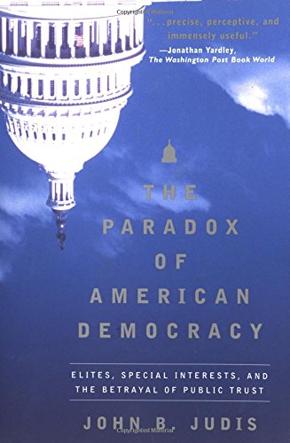 The Paradox of American Democracy: Elites, Special Interests, and the Betrayal of the Public Trust,New