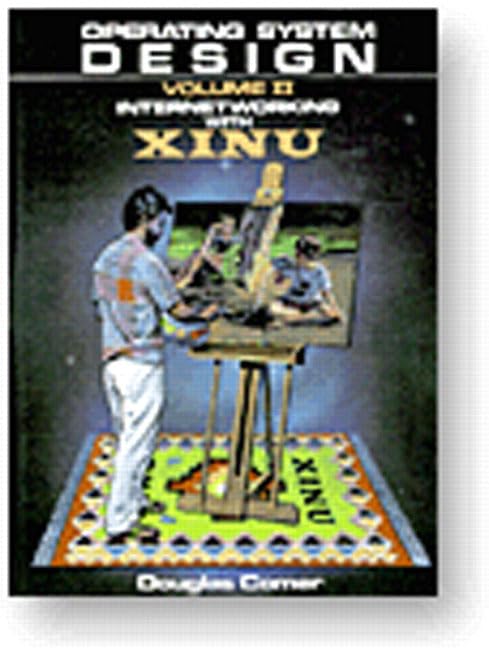 Operating System Design, Vol. 2: Internetworking with Xinu (PrenticeHall Software Series),New