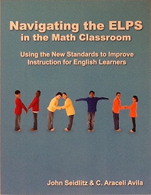 Navigating the ELPS in the Math Classroom : Using the New Standards to Improve Instruction for English Learners,New
